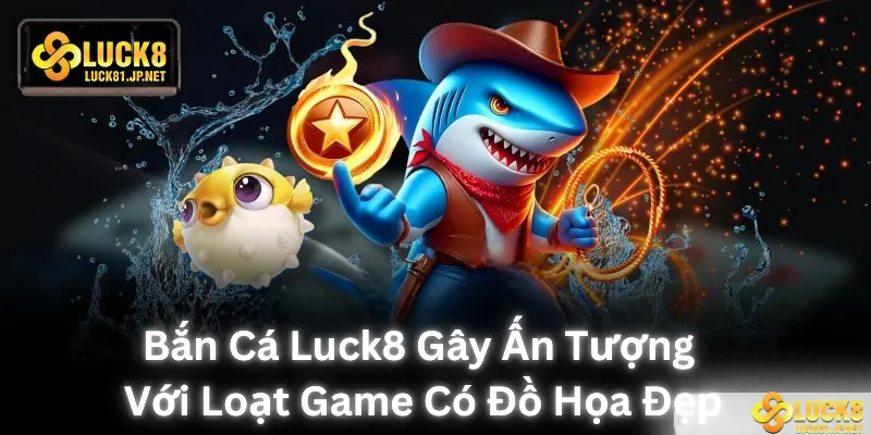 Bắn cá LUCK8 gây ấn tượng với loạt game có đồ hoạ đẹp mắt Bắn cá LUCK8 gây ấn tượng với loạt game có đồ hoạ đẹp mắt