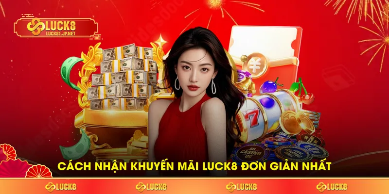 Cách nhận khuyến mãi LUCK8 đơn giản nhất Cách nhận khuyến mãi LUCK8 đơn giản nhất