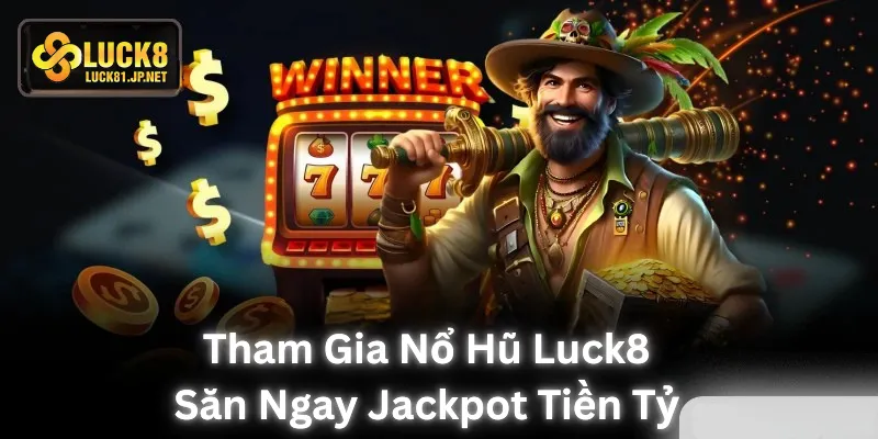 Tham gia nổ hũ LUCK8 săn ngay jackpot tiền tỷ Tham gia nổ hũ LUCK8 săn ngay jackpot tiền tỷ