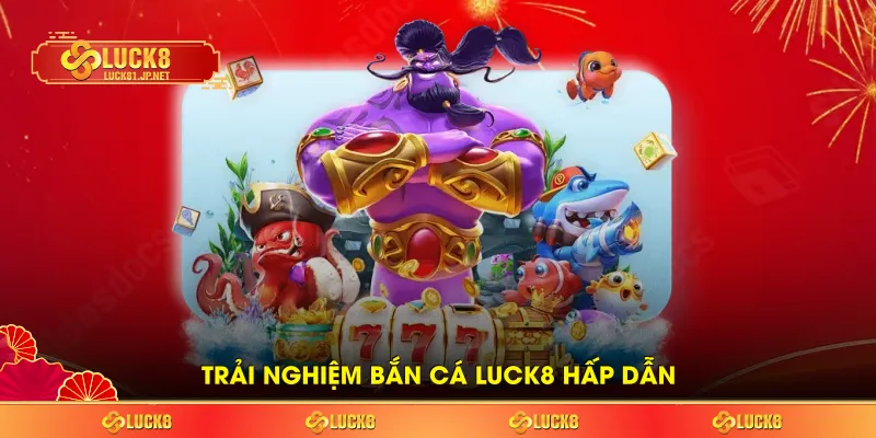 Trải nghiệm bắn cá LUCK8 hấp dẫn Trải nghiệm bắn cá LUCK8 hấp dẫn