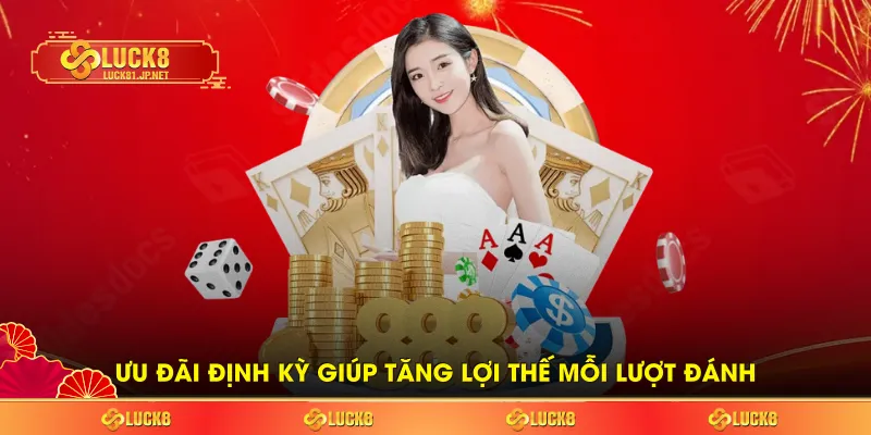 Ưu đãi định kỳ giúp tăng lợi thế mỗi lượt đánh