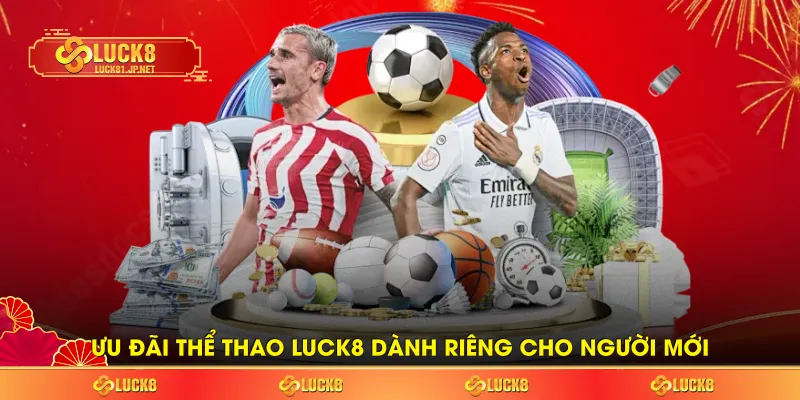 Ưu đãi thể thao LUCK8 dành riêng cho người mới Ưu đãi thể thao LUCK8 dành riêng cho người mới