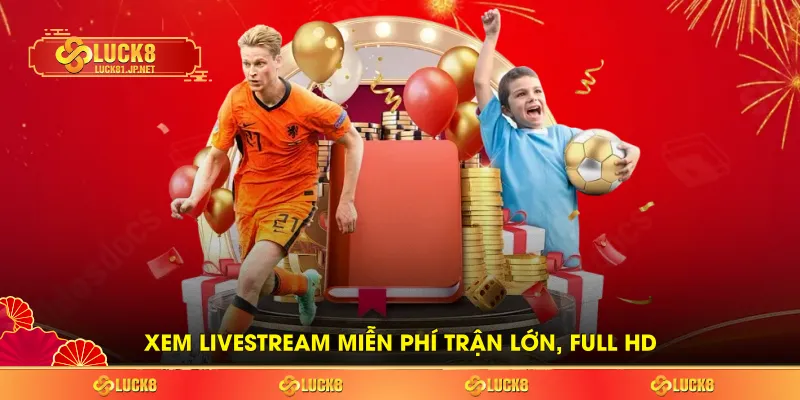 Xem livestream miễn phí trận lớn, full HD Xem livestream miễn phí trận lớn, full HD
